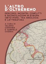altro d'oltrereno. Percorsi, incontri, conflitti e riconciliazioni in Europa (1870-1945), tra ideologia e letteratura