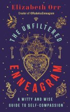 The Unfiltered Enneagram – A Witty and Wise Guide to Self–compassion