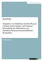 Zeugnisse von Muslimen auf dem Weg zu Christus durch Träume und Visionen. Beurteilung des Phänomens aus christlich-missionswissenschaftlicher Perspekt