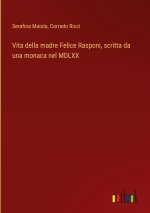 Vita della madre Felice Rasponi, scritta da una monaca nel MDLXX