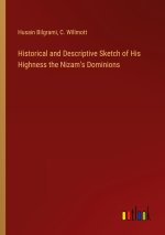 Historical and Descriptive Sketch of His Highness the Nizam's Dominions
