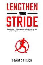 Lengthen Your Stride The Power of 1% Improvements to Transform Your Life, Relationships, Career, Business, and the World