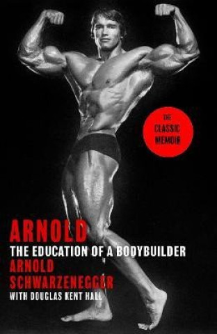 Arnold: The Education Of A Bodybuilder (Arnold Schwarzenegger,Douglas Kent Hall)(Puha kötésű)