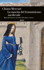nascita del femminismo medievale. Maria di Francia e la rivolta dell’amore cortese