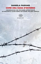 Come una rana d'inverno. Conversazioni con tre donne sopravvissute ad Auschwitz: Liliana Segre, Goti Bauer, Giuliana Tedeschi