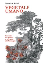 Vegetale umano. Incontri tra piante e persone di Romagna