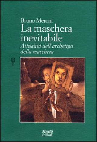 maschera inevitabile. Attualità dell'archetipo della maschera