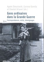 IL ME TARDE QUE CA FINISSE. GENS ORDINAIRES DANS LA GRANDE GUERRE