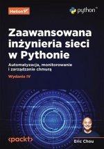 Zaawansowana inżynieria sieci w Pythonie. Automatyzacja, monitorowanie i zarządzanie chmurą