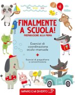 Finalmente a scuola! Preparazione alla prima. Esercizi di pregrafismo. Imparo e mi diverto