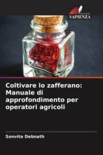 Coltivare lo zafferano: Manuale di approfondimento per operatori agricoli