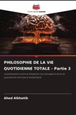 PHILOSOPHIE DE LA VIE QUOTIDIENNE TOTALE - Partie 3