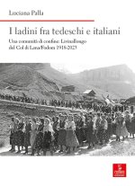 ladini fra tedeschi e italiani. Una comunità di confine: Livinallongo del Col di Lana/Fodom 1918-2023