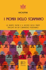 mondi dello sciamano. Le piante sacre e il regno degli spiriti spiegati da un curandero peruviano