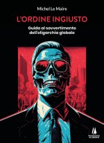 ordine ingiusto. Guida al sovvertimento dell'oligarchia globale