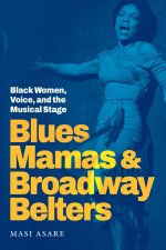 Blues Mamas and Broadway Belters – Black Women, Voice, and the Musical Stage
