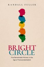 Bright Circle Five Remarkable Women in the Age of Transcendentalism  (Hardback)