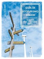 GUIA DE ECOTURISMO EOLICO. 10 RUTAS POR LA ESPAÑA RURAL