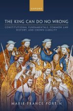 The King Can Do No Wrong Constitutional Fundamentals, Common Law History, and Crown Liability (Hardback)