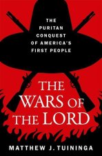 The Wars of the Lord The Puritan Conquest of Americaâs First People (Hardback)