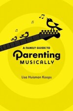 A Family Guide to Parenting Musically (Paperback)
