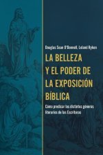 La Belleza Y El Poder de la Exposición Bíblica: Cómo Predicar Los Distintos Géneros Literarios de Las Escrituras (the Beauty. and Power of Biblical Ex