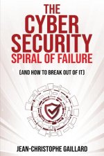 The Cybersecurity Spiral of Failure (and How to Break Out of It)