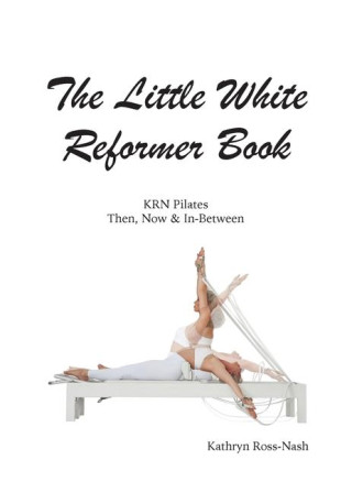 The Little White Reformer Book- KRN Pilates Then, Now and In-Between (Miękka)