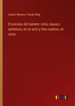 El proceso del sainete: vista, causa y sentencia, en un acto y tres cuadros, en verso