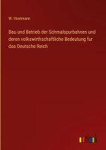 Bau und Betrieb der Schmalspurbahnen und deren volkswirthschaftliche Bedeutung fur das Deutsche Reich