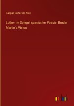 Luther im Spiegel spanischer Poesie: Bruder Martin's Vision
