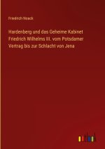 Hardenberg und das Geheime Kabinet Friedrich Wilhelms III. vom Potsdamer Vertrag bis zur Schlacht von Jena