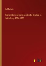 Romantiker und germanistische Studien in Heidelberg 1804-1808