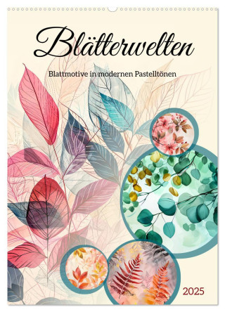 Blätterwelten - Blattmotive in modernen Pasteltönen (Wandkalender 2025 DIN A2 hoch), CALVENDO Monatskalender