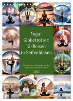 Yoga-Globetrotter: KI-Reisen in Seifenblasen. Ein Jahr der Harmonie an den schönsten Orten der Welt (Wandkalender 2025 DIN A4 hoch), CALVENDO Monatska