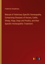 Manual of Veterinary Specific Homeopathy, Comprising Diseases of Horses, Cattle, Sheep, Hogs, Dogs and Poultry, and their Specific Homeopathic Treatme