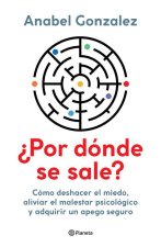 ?Por Dónde Se Sale?: Cómo Deshacer El Miedo, Aliviar El Malestar Psicológico Y Adquirir Un Apego Seguro