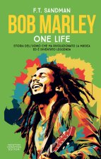 Bob Marley. One life. Storia dell’uomo che ha rivoluzionato la musica ed è diventato leggenda