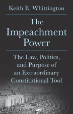 The Impeachment Power – The Law, Politics, and Purpose of an Extraordinary Constitutional Tool