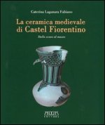 ceramica medievale di Castel Fiorentino. Dallo scavo al museo