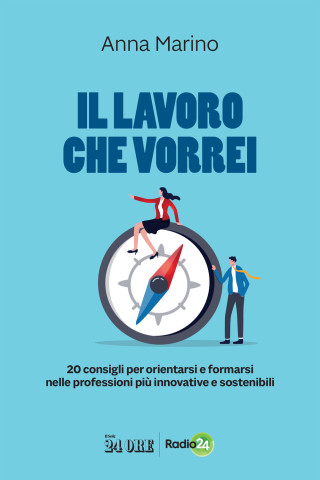 lavoro che vorrei. 20 consigli per orientarsi e formarsi nelle professioni più innovative e sostenibili