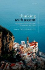Thinking with Assent Renewing a Traditional Account of Knowledge and Belief (Hardback)