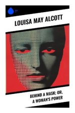 Behind a Mask; or, a Woman's Power