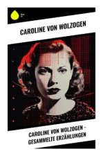 Caroline von Wolzogen - Gesammelte Erzählungen