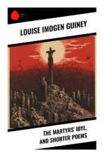 The Martyrs' Idyl, and Shorter Poems