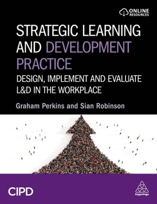 Strategic Learning and Development Practice – Design Implement and Evaluate L&D in the Workplace