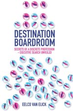 Destination Boardroom – Secrets of a Discrete Profession – Executive Search Unveiled