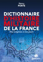 DICTIONNAIRE D'HISTOIRE MILITAIRE DE LA FRANCE : DES ORIGINES A NOS JOURS
