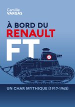 A BORD DU RENAULT FT : UN CHAR MYTHIQUE (1917-1945)