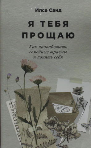 Я тебя прощаю: Как проработать семейные травмы и понять себя